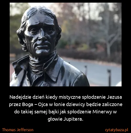 Thomas Jefferson: Nadejdzie dzień kiedy mistyczne spłodzenie Jezusa przez...