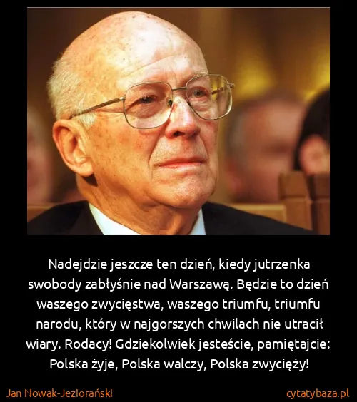 Jan Nowak-Jeziorański: Nadejdzie jeszcze ten dzień, kiedy jutrzenka swobody...
