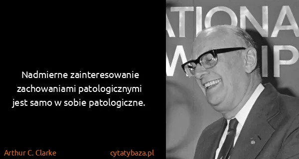 Arthur C. Clarke: Nadmierne zainteresowanie zachowaniami patologicznymi...