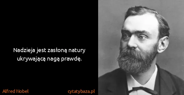 Alfred Nobel: Nadzieja jest zasłoną natury ukrywającą nagą prawdę.