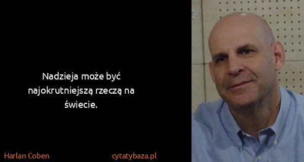 Harlan Coben: Nadzieja może być najokrutniejszą rzeczą na świecie.
