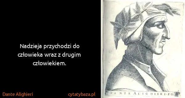 Dante Alighieri: Nadzieja przychodzi do człowieka wraz z drugim...