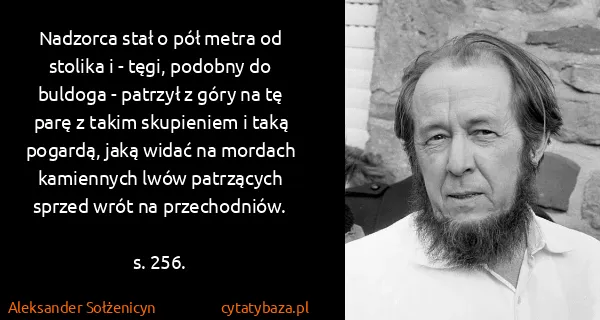 Aleksander Sołżenicyn: Nadzorca stał o pół metra od stolika i - tęgi, podobny...
