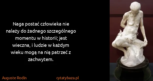 Auguste Rodin: Naga postać człowieka nie należy do żadnego szczególnego...