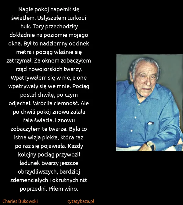 Charles Bukowski: Nagle pokój napełnił się światłem. Usłyszałem turkot i...