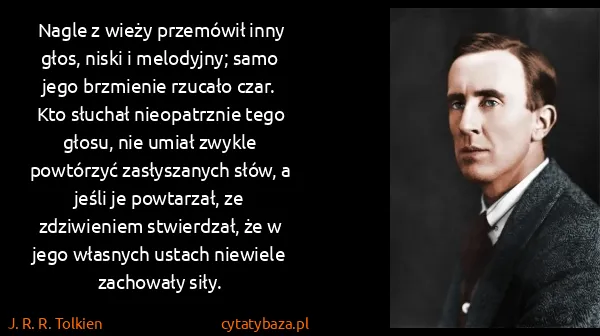 J. R. R. Tolkien: Nagle z wieży przemówił inny głos, niski i melodyjny;...