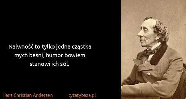 Hans Christian Andersen: Naiwność to tylko jedna cząstka mych baśni, humor bowiem...