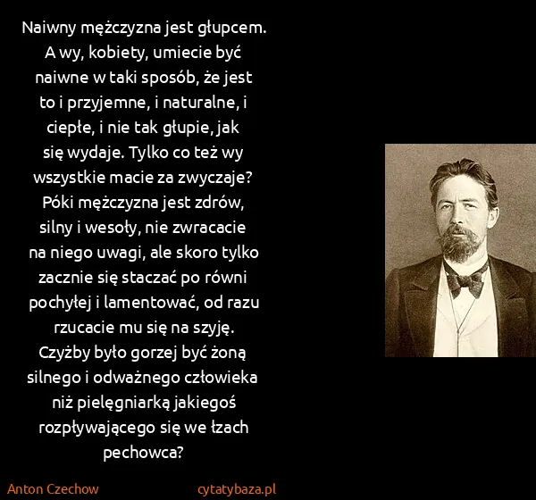 Anton Czechow: Naiwny mężczyzna jest głupcem. A wy, kobiety, umiecie... Anton Czechow: Naiwny mężczyzna jest głupcem. A wy, kobiety, umiecie...