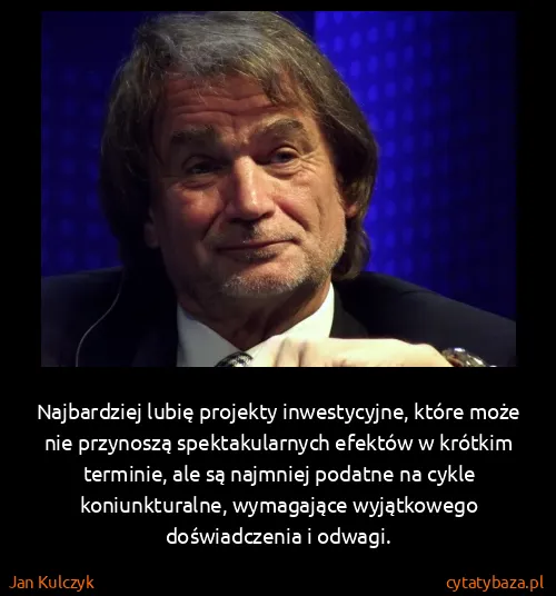 Jan Kulczyk: Najbardziej lubię projekty inwestycyjne, które może nie...