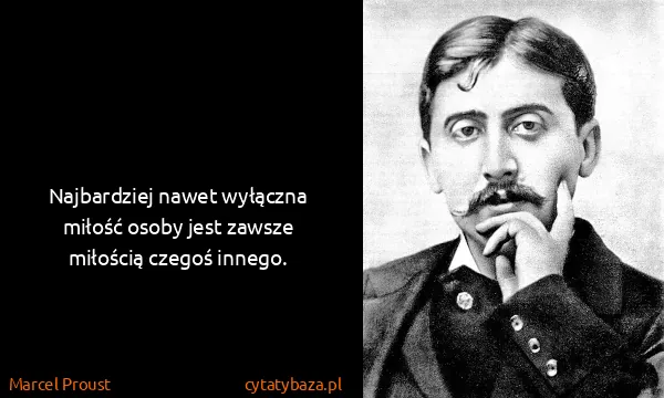 Marcel Proust: Najbardziej nawet wyłączna miłość osoby jest zawsze...