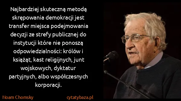 Noam Chomsky: Najbardziej skuteczną metodą skrępowania demokracji jest...