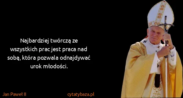 Jan Paweł II: Najbardziej twórczą ze wszystkich prac jest praca nad...