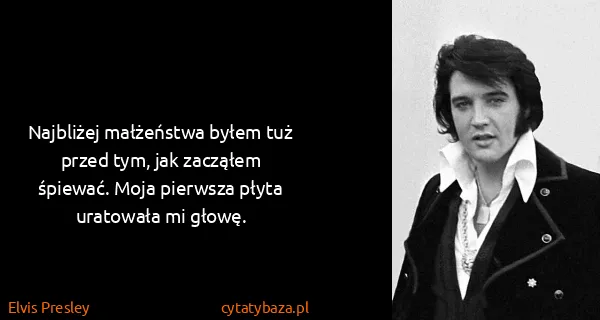 Elvis Presley: Najbliżej małżeństwa byłem tuż przed tym, jak zacząłem...