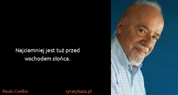 Paulo Coelho: Najciemniej jest tuż przed wschodem słońca.