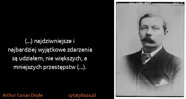 Arthur Conan Doyle: (...) najdziwniejsze i najbardziej wyjątkowe zdarzenia...