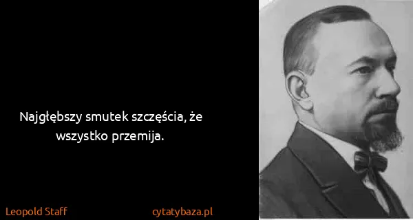 Leopold Staff: Najgłębszy smutek szczęścia, że wszystko przemija.