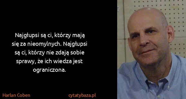 Harlan Coben: Najgłupsi są ci, którzy mają się za nieomylnych....