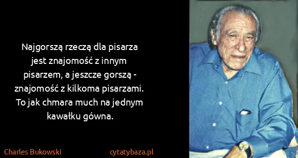 Charles Bukowski: Najgorszą rzeczą dla pisarza jest znajomość z innym...