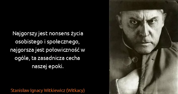 Stanisław Ignacy Witkiewicz (Witkacy): Najgorszy jest nonsens życia osobistego i społecznego,...