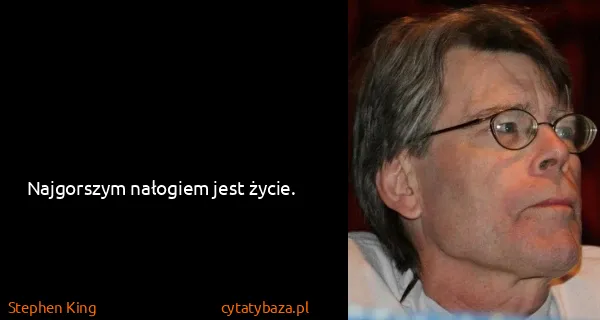 Stephen King: Najgorszym nałogiem jest życie.