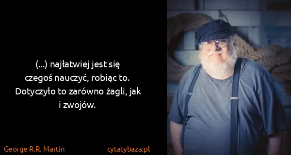 George R.R. Martin: (...) najłatwiej jest się czegoś nauczyć, robiąc to....