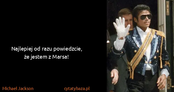 Michael Jackson: Najlepiej od razu powiedzcie, że jestem z Marsa!