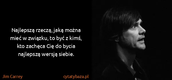 Jim Carrey: Najlepszą rzeczą, jaką można mieć w związku, to być z...