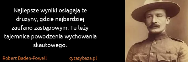 Robert Baden-Powell: Najlepsze wyniki osiągają te drużyny, gdzie najbardziej...
