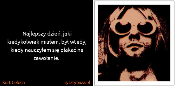 Kurt Cobain: Najlepszy dzień, jaki kiedykolwiek miałem, był wtedy,...