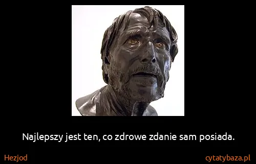Hezjod: Najlepszy jest ten, co zdrowe zdanie sam posiada.