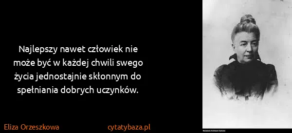 Eliza Orzeszkowa: Najlepszy nawet człowiek nie może być w każdej chwili...