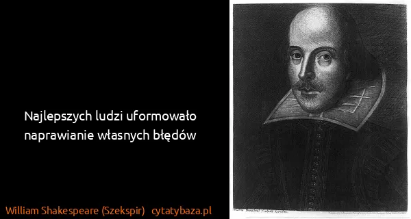 William Shakespeare (Szekspir): Najlepszych ludzi uformowało naprawianie własnych błędów