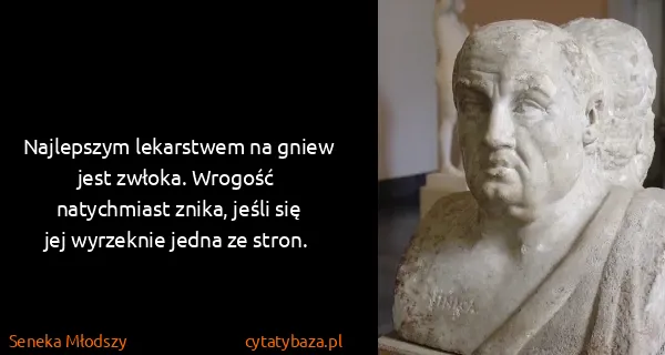 Seneka Młodszy: Najlepszym lekarstwem na gniew jest zwłoka. Wrogość...