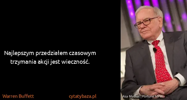 Warren Buffett: Najlepszym przedziałem czasowym trzymania akcji jest...