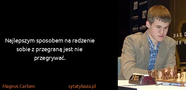 Magnus Carlsen: Najlepszym sposobem na radzenie sobie z przegraną jest...