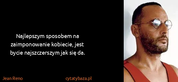 Jean Reno: Najlepszym sposobem na zaimponowanie kobiecie, jest...