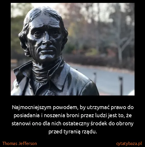 Thomas Jefferson: Najmocniejszym powodem, by utrzymać prawo do posiadania...