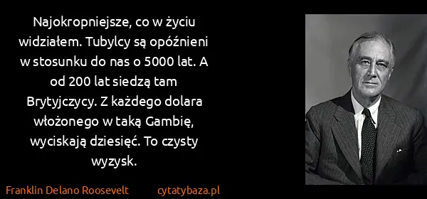 Franklin Delano Roosevelt: Najokropniejsze, co w życiu widziałem. Tubylcy są...