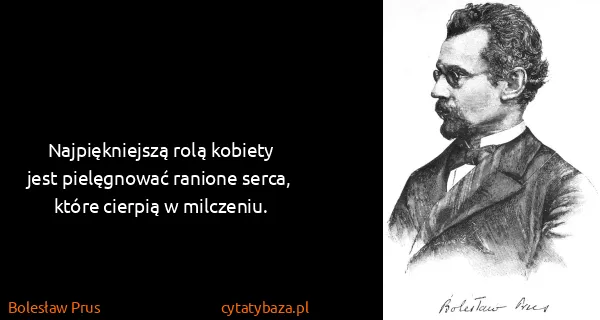 Bolesław Prus: Najpiękniejszą rolą kobiety jest pielęgnować ranione...