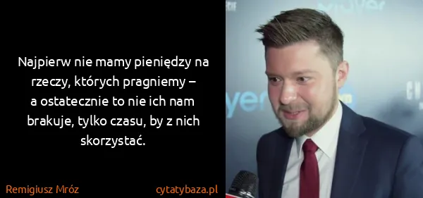 Remigiusz Mróz: Najpierw nie mamy pieniędzy na rzeczy, których pragniemy...