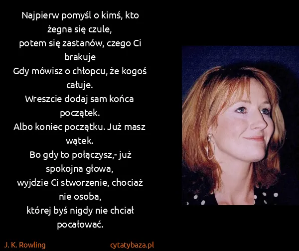 J. K. Rowling: Najpierw pomyśl o kimś, kto żegna się czule,
potem się...