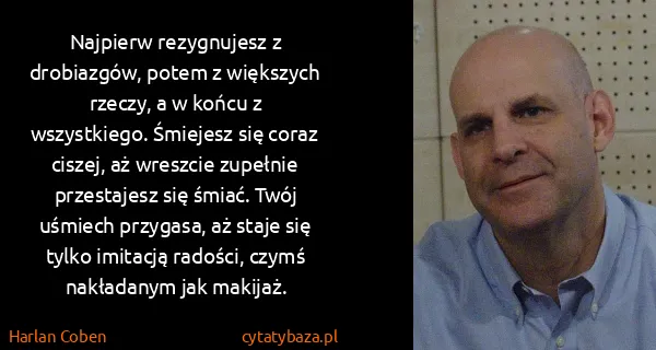 Harlan Coben: Najpierw rezygnujesz z drobiazgów, potem z większych...