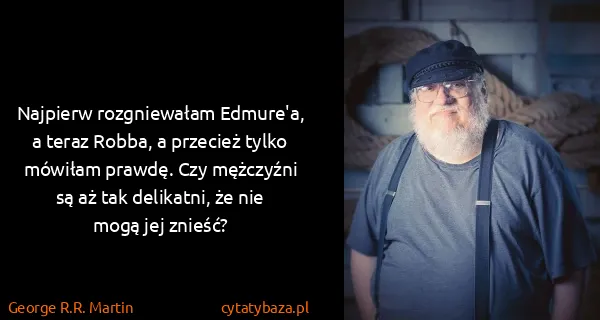 George R.R. Martin: Najpierw rozgniewałam Edmure'a, a teraz Robba, a...
