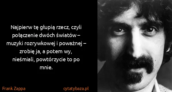 Frank Zappa: Najpierw tę głupią rzecz, czyli połączenie dwóch światów...