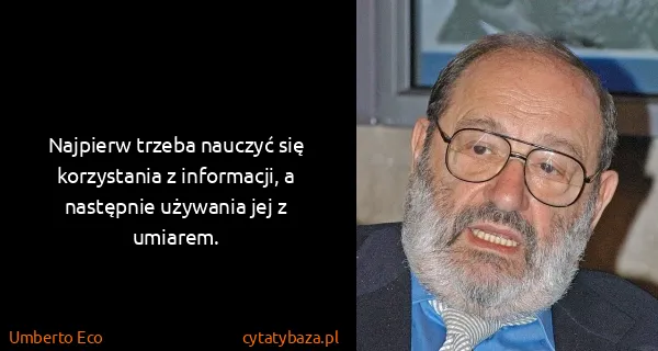 Umberto Eco: Najpierw trzeba nauczyć się korzystania z informacji, a...