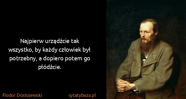 Fiodor Dostojewski: Najpierw urządźcie tak wszystko, by każdy człowiek był...