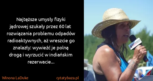 Winona LaDuke: Najtęższe umysły fizyki jądrowej szukały przez 60 lat...