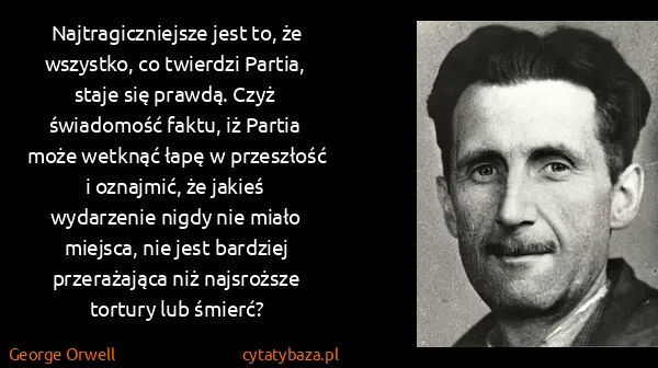 George Orwell: Najtragiczniejsze jest to, że wszystko, co twierdzi...