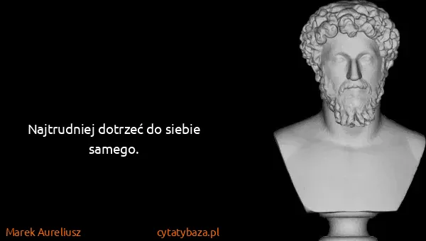 Marek Aureliusz: Najtrudniej dotrzeć do siebie samego.