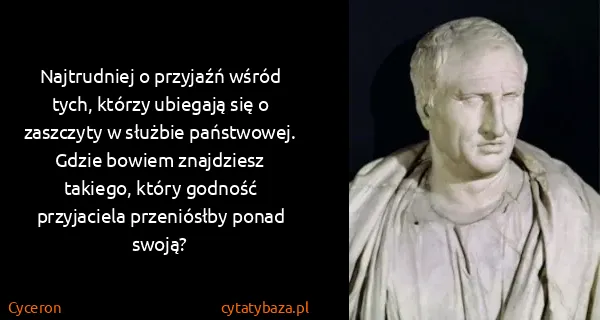 Cyceron: Najtrudniej o przyjaźń wśród tych, którzy ubiegają się o...